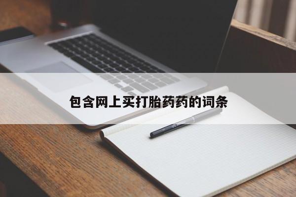 打胎药使用包含网上买打胎药药的词条