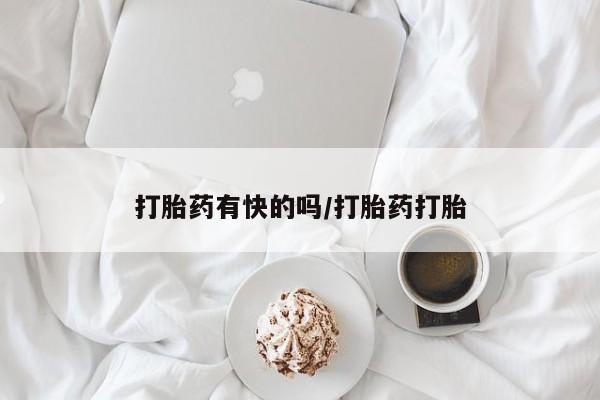 打胎药使用打胎药有快的吗/打胎药打胎