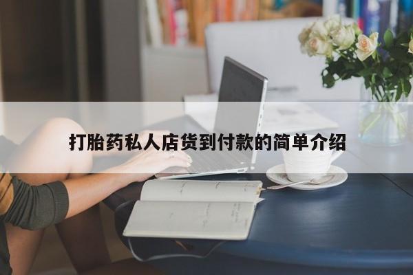 打胎药使用打胎药私人店货到付款的简单介绍