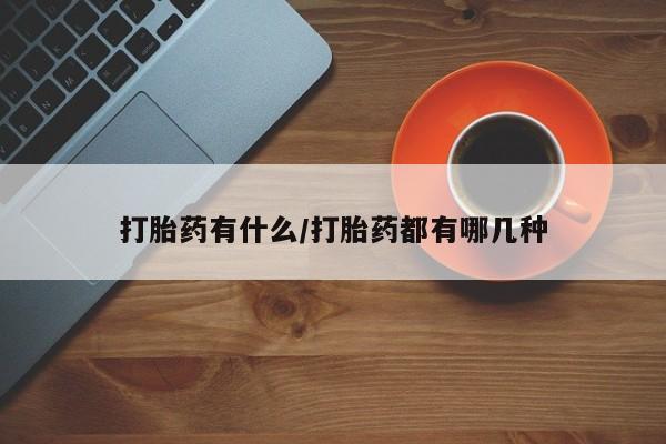 打胎药使用打胎药有什么/打胎药都有哪几种