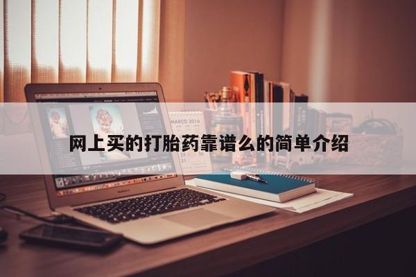打胎药使用网上买的打胎药靠谱么的简单介绍