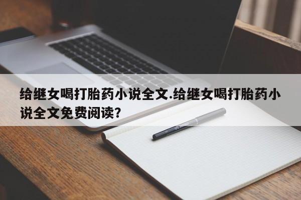 打胎药使用给继女喝打胎药小说全文.给继女喝打胎药小说全文免费阅读？