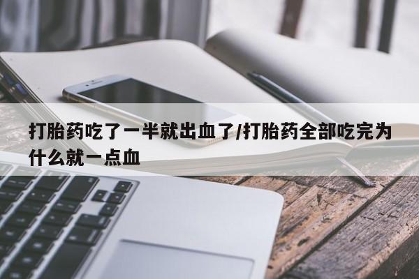 打胎药使用打胎药吃了一半就出血了/打胎药全部吃完为什么就一点血