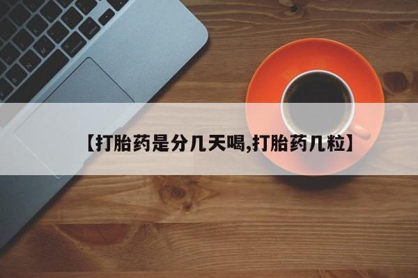 打胎药使用【打胎药是分几天喝,打胎药几粒】